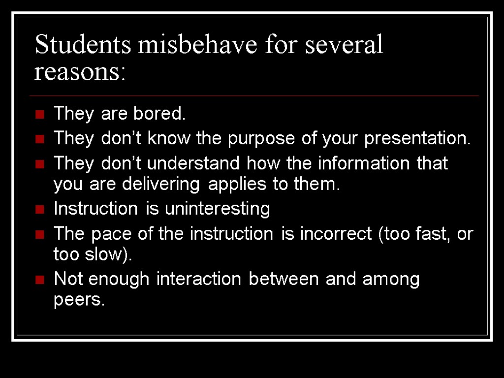 Students misbehave for several reasons: They are bored. They don’t know the purpose of